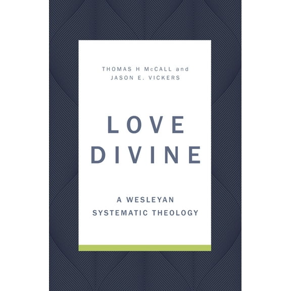 Love Divine: A Wesleyan Systematic Theology, (Hardcover)