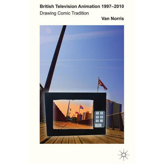 British Television Animation 1997-2010: Drawing Comic Tradition, (Hardcover)