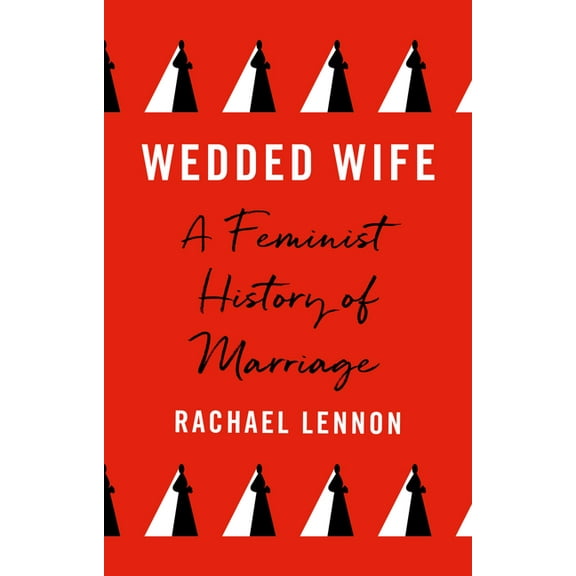 Wedded Wife: A Feminist History of Marriage, (Hardcover)