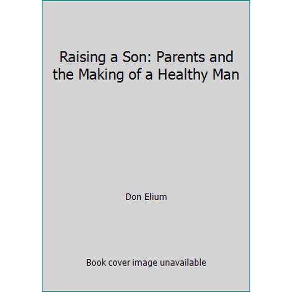 Pre-Owned Raising a Son: Parents and the Making of a Healthy Man (Hardcover) 0890878005 9780890878002
