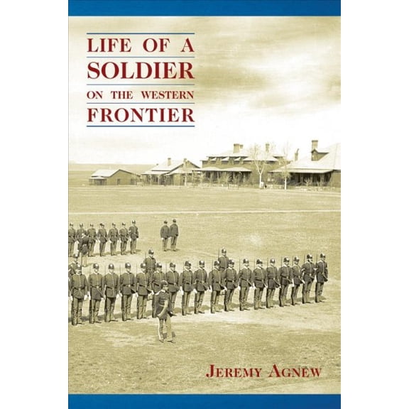 Life of a Soldier on the Western Frontier  Paperback  Jeremy Agnew