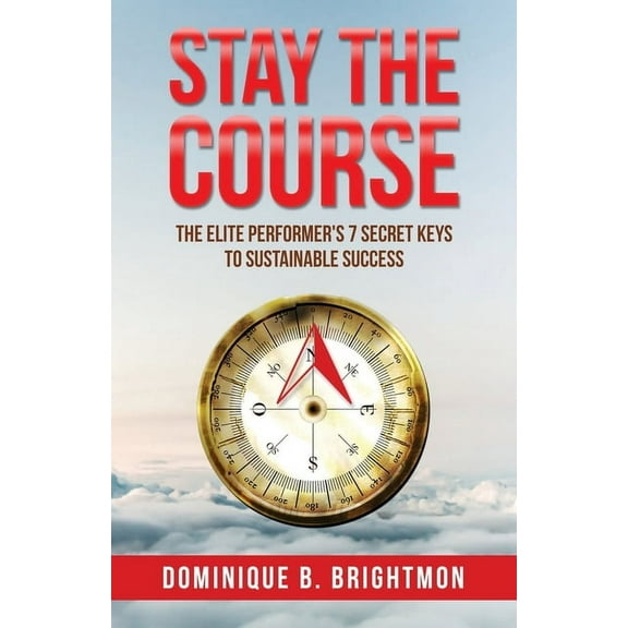 Stay The Course: The Elite Performer's 7 Secret Keys to Sustainable Success, (Paperback)