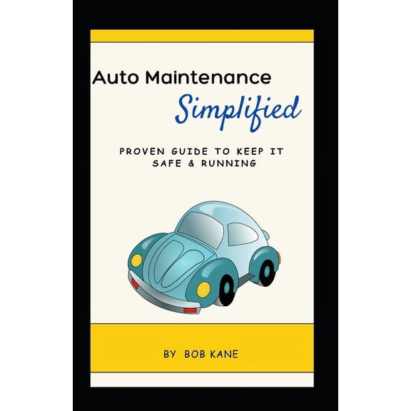 Auto Maintenance: Simplified: Proven Guide to Keep it Safe & Running, (Paperback)