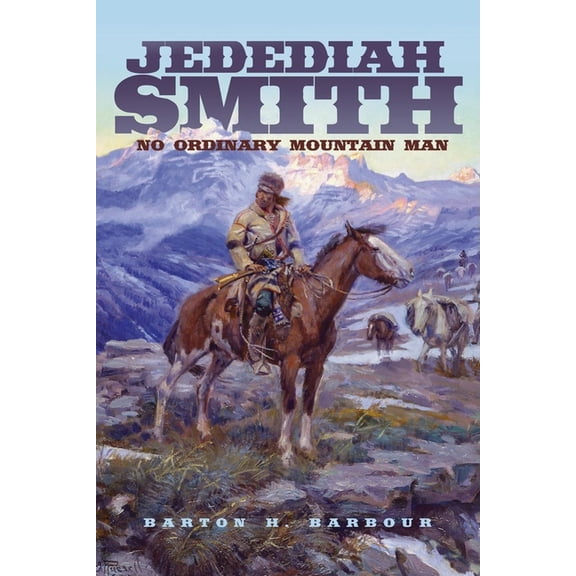 Oklahoma Western Biographies Jedediah Smith: No Ordinary Mountain Man Volume 23, Book 23, (Paperback)