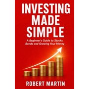 Made Simple Investing Made Simple: A Beginner's Guide to Stocks, Bonds, Compound Interest and How to Grow Your Money Over Time, Book 3, (Paperback)