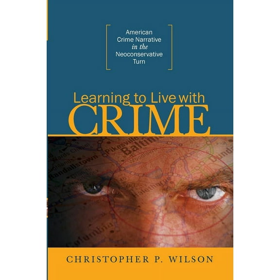Learning to Live with Crime: American Crime Narrative in the Neoconservative Turn, (Paperback)