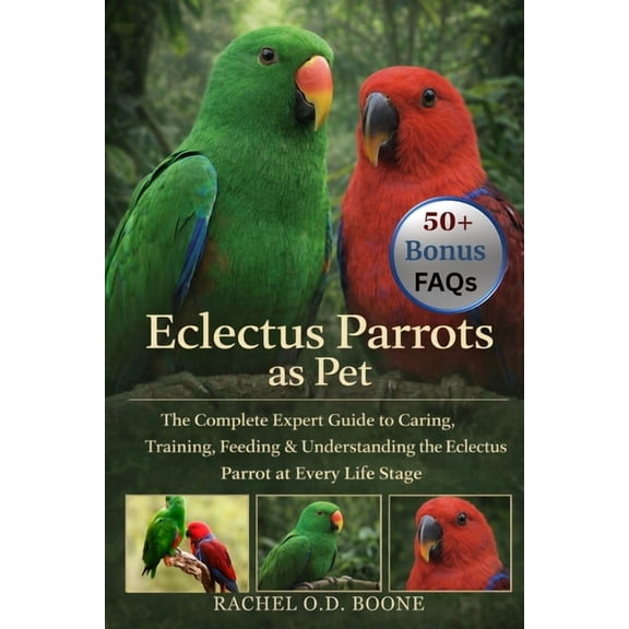 Eclectus Parrots as Pet: The Complete Expert Guide to Caring, Training, Feeding & Understanding the Eclectus Parrot , (Paperback)