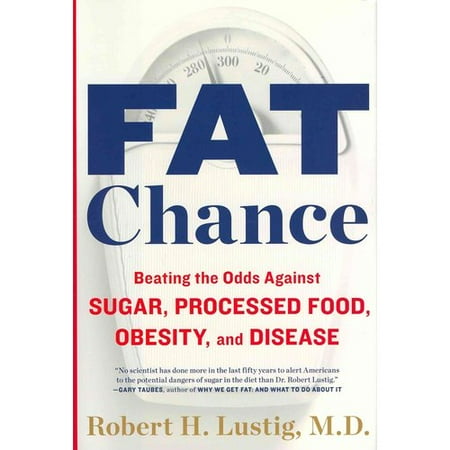 Fat Chance: Beating the Odds Against Sugar, Processed Food, Obesity, and Disease
