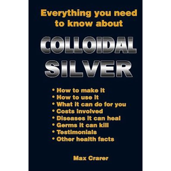 Pre-Owned Everything You Need To Know About Colloidal Silver (Paperback) 0987661779 9780987661777