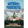 thumbnail image 1 of Pre-Owned Without Parachutes: How I Survived 1,000 Attack Helicopter Combat Missions in Vietnam (Hardcover) 1420882597 9781420882599, 1 of 1