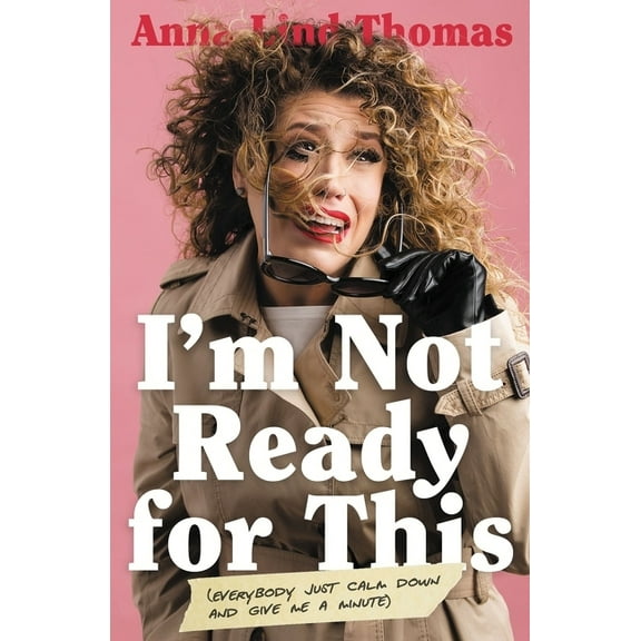 I'm Not Ready for This: Everybody Just Calm Down and Give Me a Minute, (Paperback)