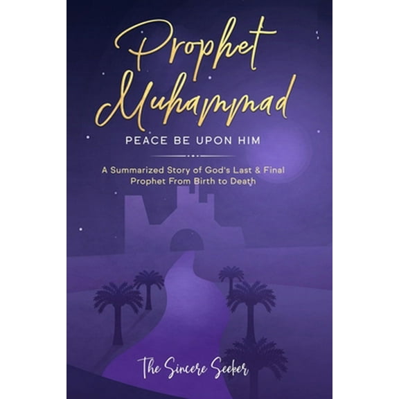 Pre-Owned Prophet Muhammad Peace Be Upon Him: A Summarized Story of God's Last & Final Prophet from Birth to Death (Paperback) 1735326097 9781735326092