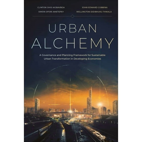 Urban Alchemy: A Governance and Planning Framework for Sustainable Urban Transformation in Developing Economies, (Hardcover)