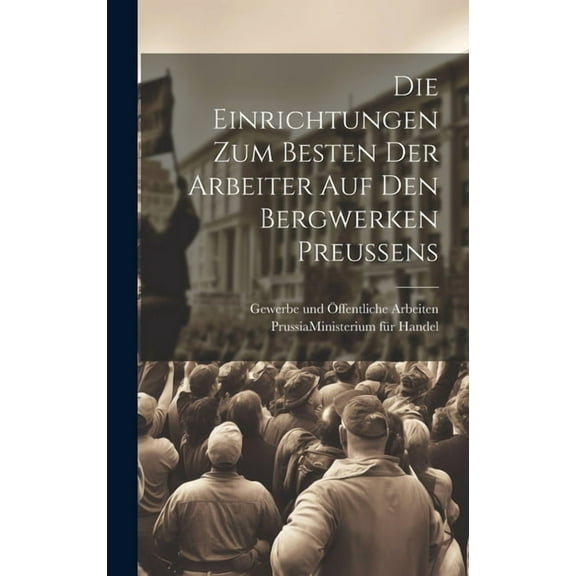 Die Einrichtungen zum Besten der Arbeiter auf den Bergwerken Preussens (Hardcover)