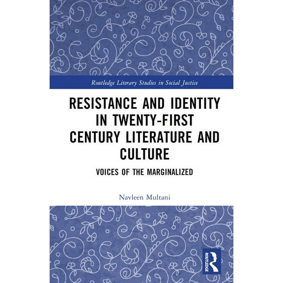 Routledge Literary Studies in Social Jus Resistance and Identity in Twenty-First Century Literature and Culture: Voices of the Marginalized, (Hardcover)