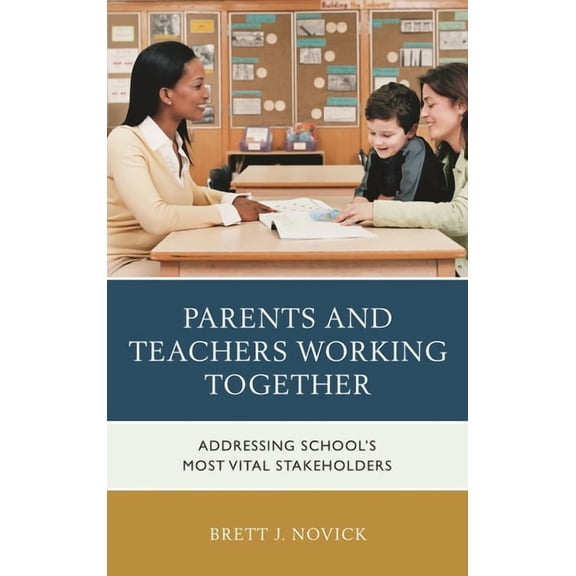Parents and Teachers Working Together: Addressing School's Most Vital Stakeholders, (Paperback)