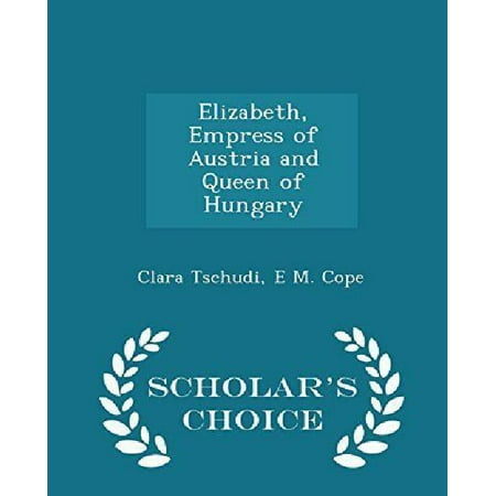 Elizabeth, Empress of Austria and Queen of Hungary - Scholar's Choice Edition