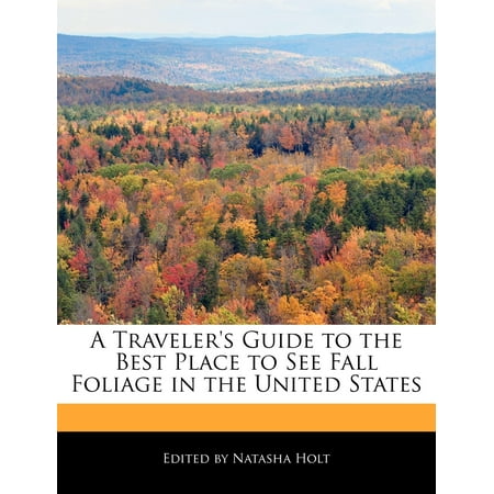 A Traveler's Guide to the Best Place to See Fall Foliage in the United (Best Places To See Fall Foliage In New England)