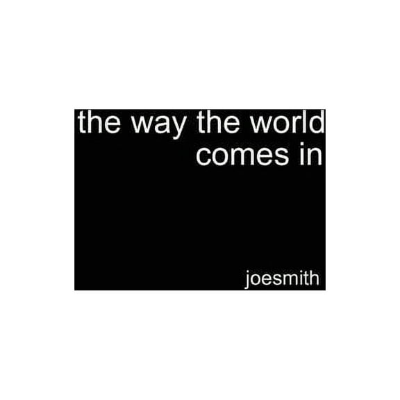 The way the world comes in (Paperback) by Joesmith