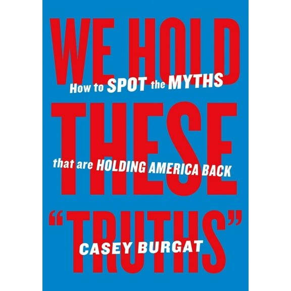 We Hold These Truths: How to Spot the Myths That Are Holding America Back, (Paperback)