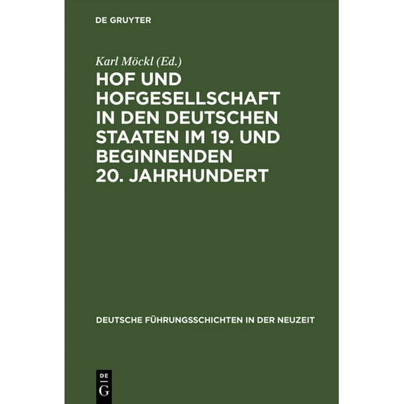 Deutsche Führungsschichten in Der Neuzei Hof und Hofgesellschaft in den deutschen Staaten im 19. und beginnenden 20. Jahrhundert, Book 18, (Hardcover)