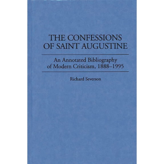 Bibliographies and Indexes in Religious The Confessions of Saint Augustine: An Annotated Bibliography of Modern Criticism, 1888-1995, (Hardcover)