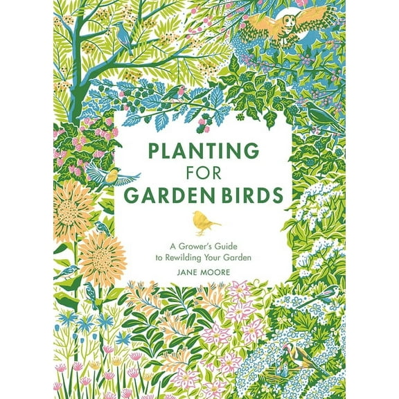 Planting for Garden Birds: A Grower's Guide to Creating a Bird-Friendly Habitat, (Hardcover)