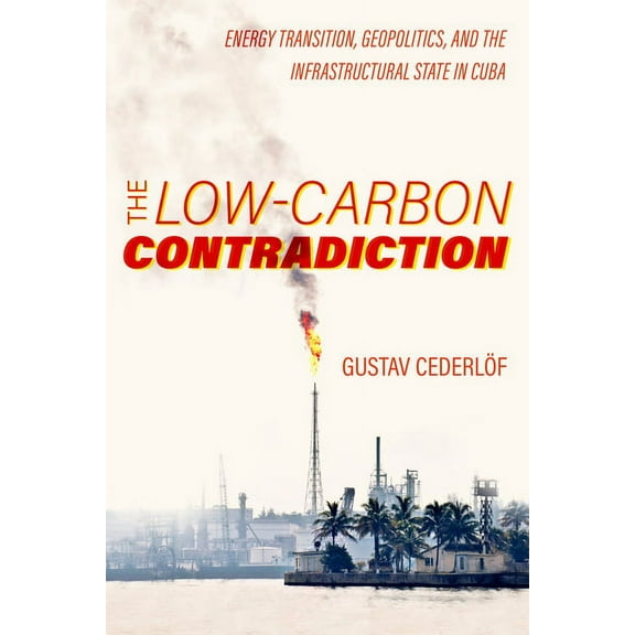 Critical Environments: Nature, Science, The Low-Carbon Contradiction: Energy Transition, Geopolitics, and the Infrastructural State in Cuba Volume 13, (Hardcover)