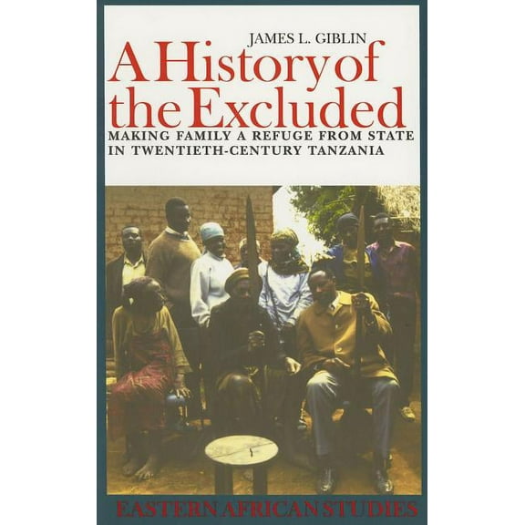 Eastern African Studies: A History of the Excluded : Making Family a Refuge from State in Twentieth-Century Tanzania (Paperback)