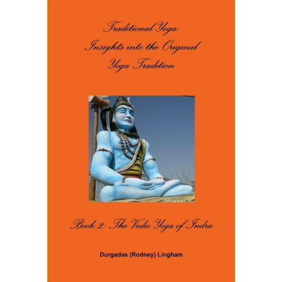 Traditional Yoga: Insights into the Original Yoga Tradition, Book 2: The Vedic Yoga of Indra, (Paperback)
