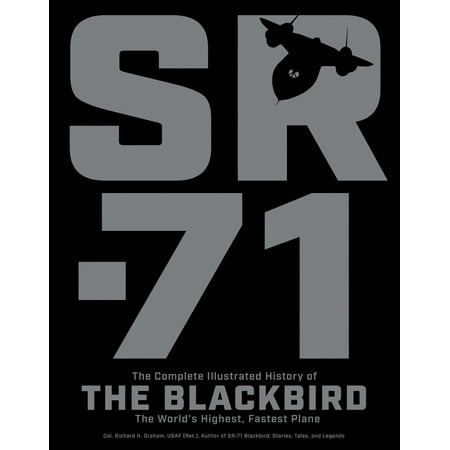 SR-71 : The Complete Illustrated History of the Blackbird, The World's Highest, Fastest (Best Military Plane In The World)