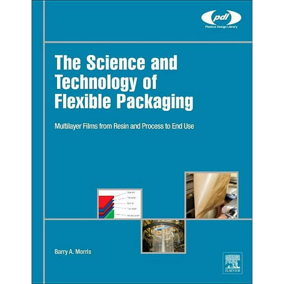 Plastics Design Library The Science and Technology of Flexible Packaging: Multilayer Films from Resin and Process to End Use, (Hardcover)