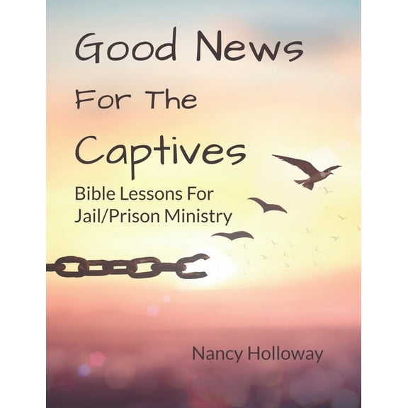 Good News For The Captives: Bible Lessons for Jail/Prison Ministry (Paperback) by Nancy Holloway