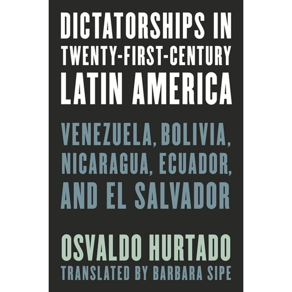 Dictatorships in Twenty-First-Century Latin America: Venezuela, Bolivia, Nicaragua, Ecuador, and El Salvador, (Paperback)