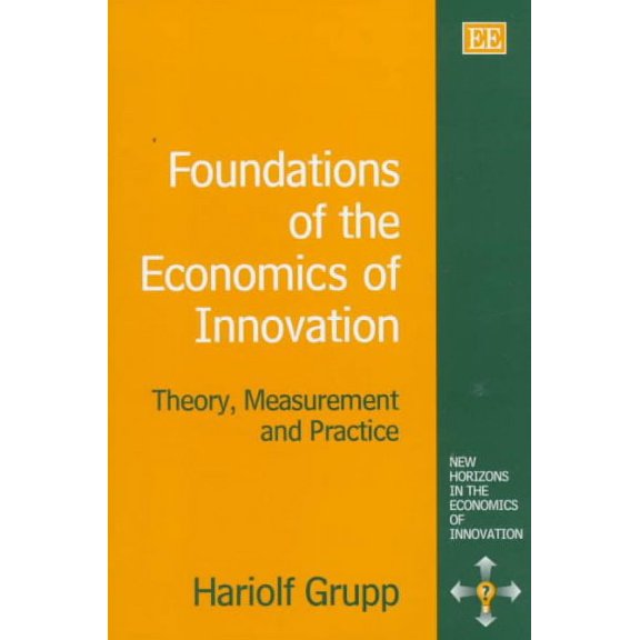 Foundations of the Economics of Innovation : Theory, Measurement and Practice