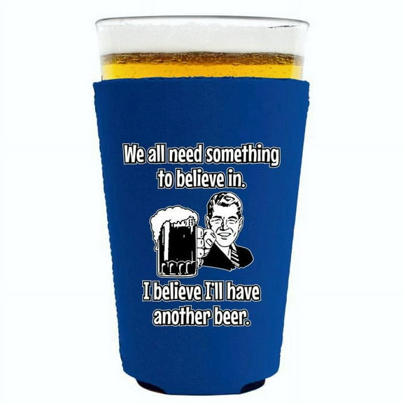 We All Need Something to Believe In. I Believe I'll Have Another Beer. Pint Glass Coolie (Royal Blue)