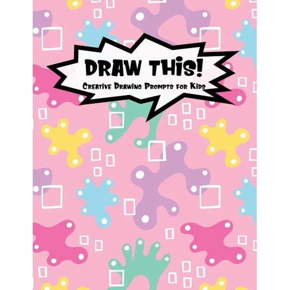 Draw This!: 100 Drawing Prompts for Kids | Pink Abstract Rainbow | Version 3 Kiddo Prompt Paperback 1078222843 9781078222846 Proppy Prompts