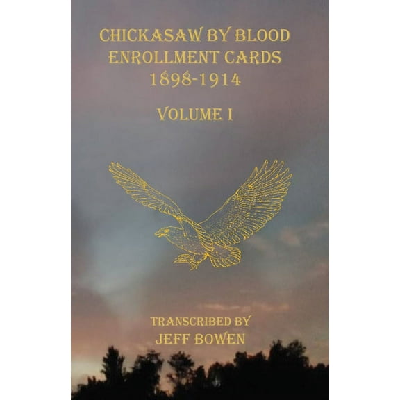 Chickasaw By Blood Enrollment Cards 1898-1914 Volume I, (Paperback)