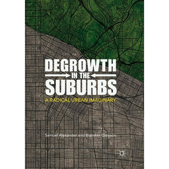 Degrowth in the Suburbs: A Radical Urban Imaginary, (Paperback)