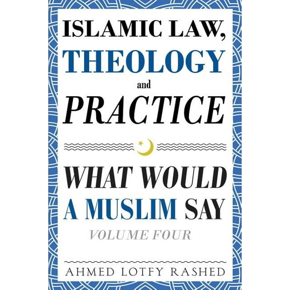 Islamic Law, Theology and Practice: What Would a Muslim Say (Volume 4), (Paperback)