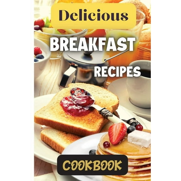Delicious Breakfast Recipes Cookbook: A wide variety of recipes and helpful tips, the delicious breakfast recipes book i, (Paperback)