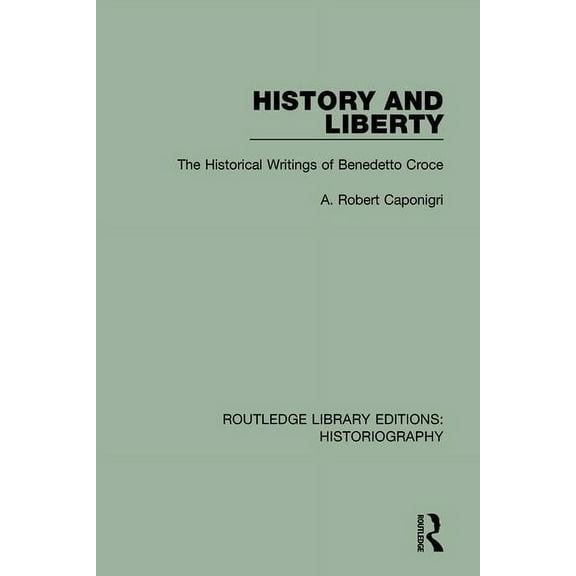 Routledge Library Editions: Historiograp History and Liberty: The Historical Writings of Benedetto Croce, (Paperback)