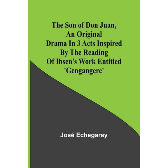 The son of Don Juan, an original drama in 3 acts inspired by the reading of Ibsen's work entitled 'Gengangere', (Paperback)
