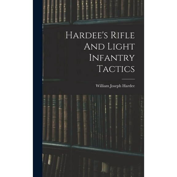 Hardee's Rifle And Light Infantry Tactics, (Hardcover)