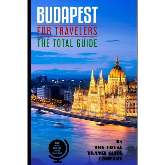 Europe for Travelers: BUDAPEST FOR TRAVELERS. The total guide: The comprehensive traveling guide for all your traveling needs. By THE TOTAL TRAVEL GUIDE COMPANY (Paperback)