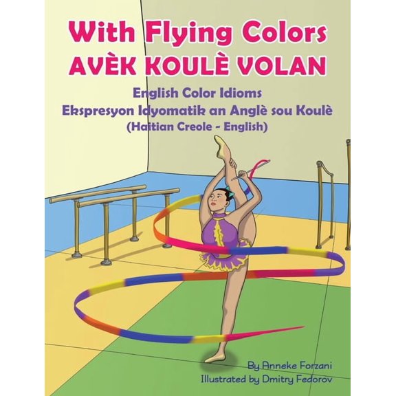 Language Lizard Bilingual Idioms With Flying Colors - English Color Idioms (Haitian Creole-English): AvÃ¨k KoulÃ¨ Volan, (Paperback)