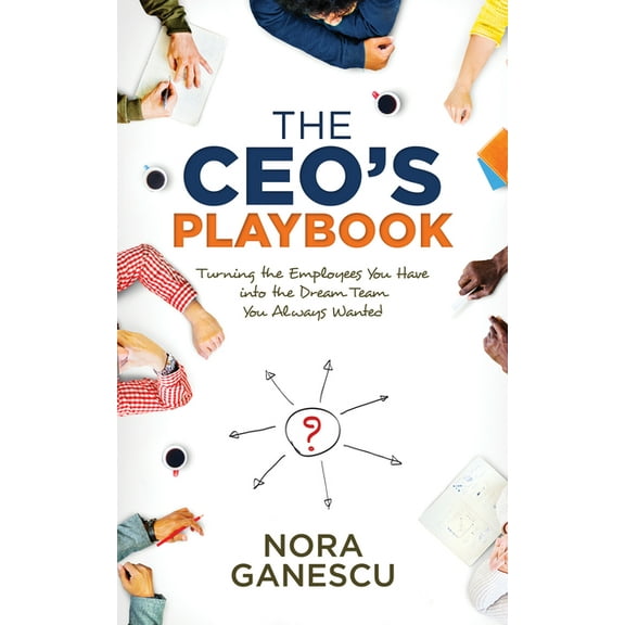 The Ceo's Playbook: Turning the Employees You Have Into the Dream Team You Always Wanted, (Paperback)