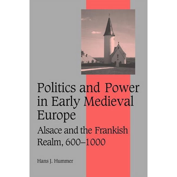 Cambridge Studies in Medieval Life and T Politics and Power in Early Medieval Europe: Alsace and the Frankish Realm, 600 1000, Book 65, (Paperback)