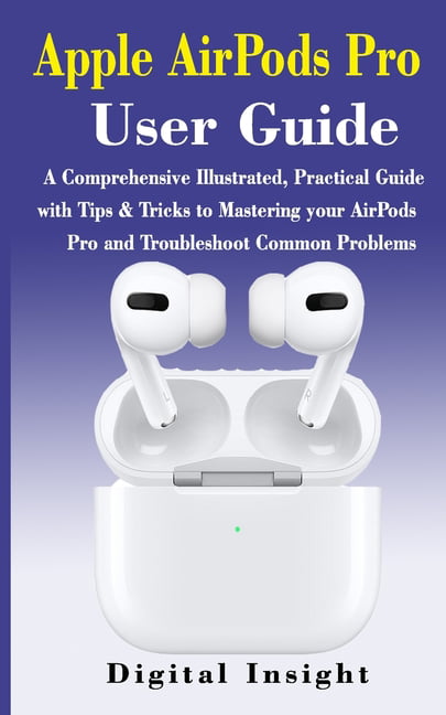 AIRPODS PRO User GUIDE : The Complete Illustrated, Practical Guide with