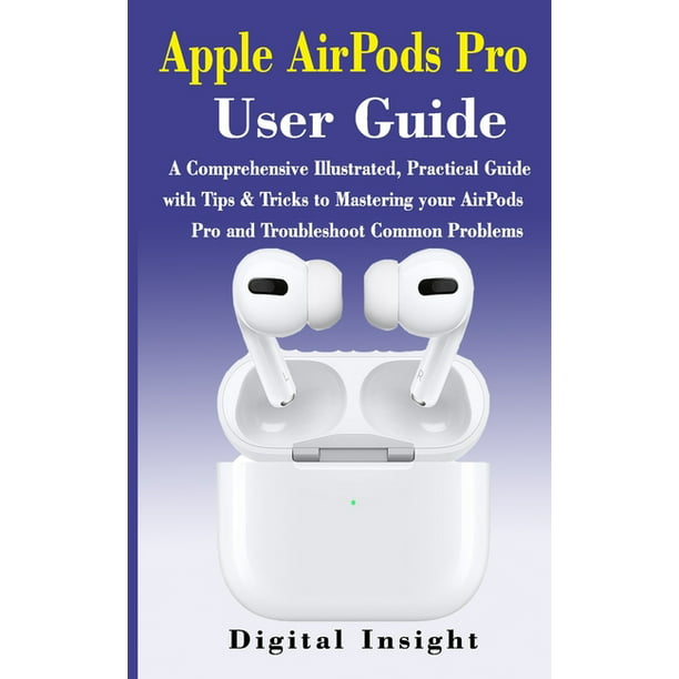 guiden bånd For nylig AIRPODS PRO User GUIDE : The Complete Illustrated, Practical Guide with  Tips & Tricks to Maximizing the Airpods Pro and Troubleshoot Common Problems  (Paperback) - Walmart.com